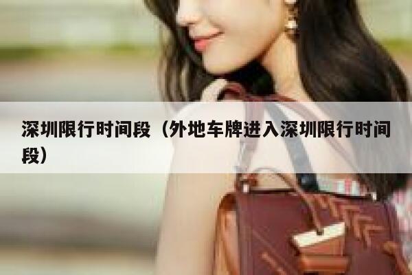 深圳限行时间段（外地车牌进入深圳限行时间段） 第1张