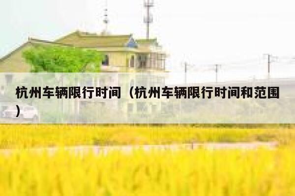 杭州车辆限行时间（杭州车辆限行时间和范围） 第1张