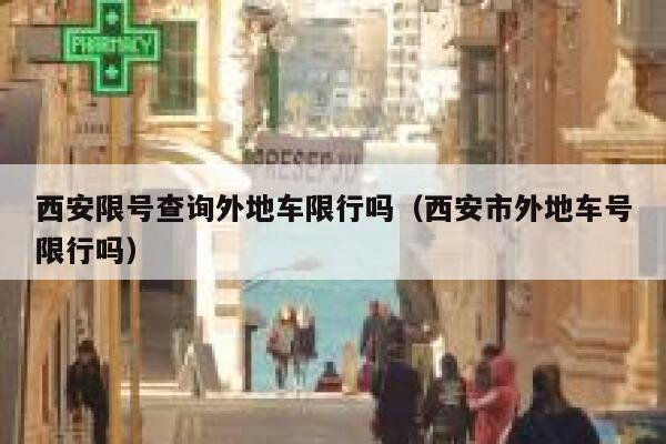 西安限号查询外地车限行吗（西安市外地车号限行吗） 第1张