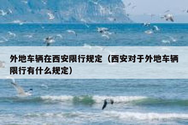 外地车辆在西安限行规定（西安对于外地车辆限行有什么规定） 第1张
