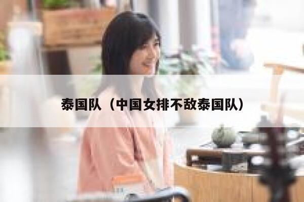 泰国队（中国女排不敌泰国队） 第1张