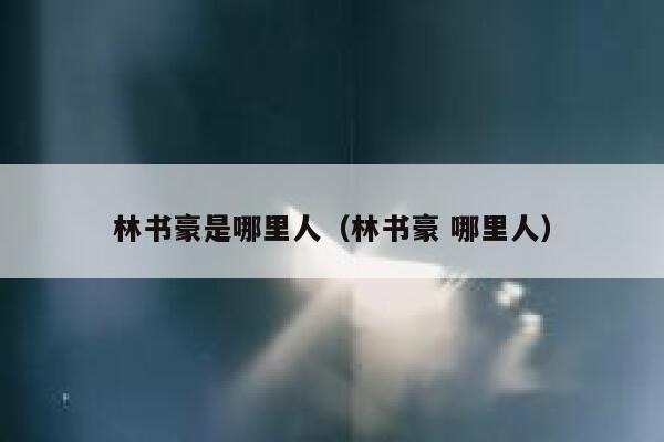 林书豪是哪里人（林书豪 哪里人） 第1张