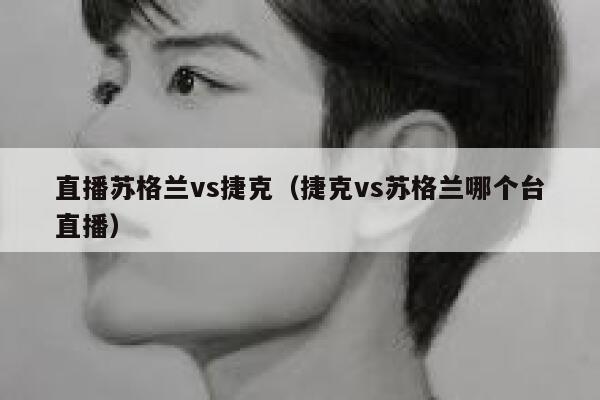 直播苏格兰vs捷克（捷克vs苏格兰哪个台直播） 第1张