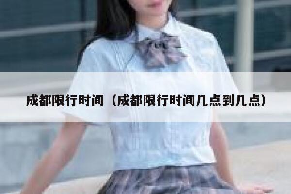 成都限行时间（成都限行时间几点到几点） 第1张