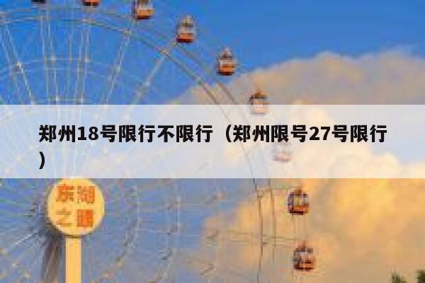 郑州18号限行不限行（郑州限号27号限行） 第1张