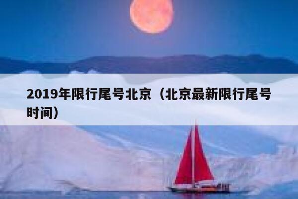 2019年限行尾号北京（北京最新限行尾号时间） 第1张