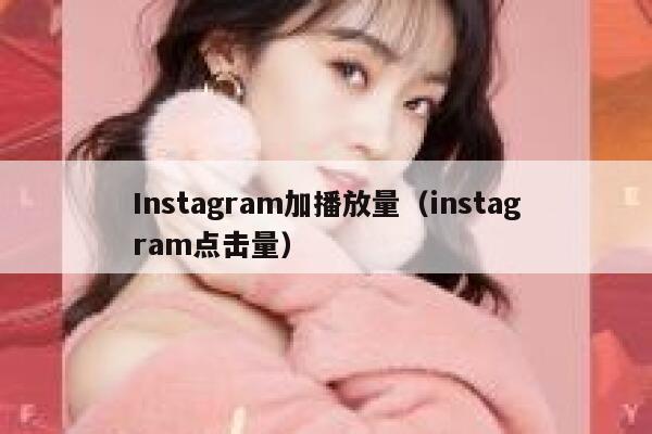 Instagram加播放量（instagram点击量） 第1张