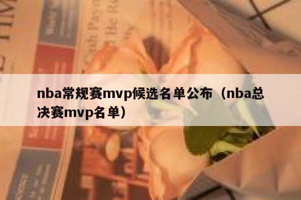 nba常规赛mvp候选名单公布（nba总决赛mvp名单） 第1张