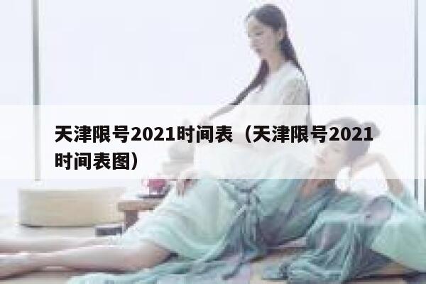 天津限号2021时间表（天津限号2021时间表图） 第1张