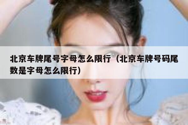 北京车牌尾号字母怎么限行（北京车牌号码尾数是字母怎么限行） 第1张