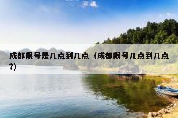 成都限号是几点到几点（成都限号几点到几点?） 第1张